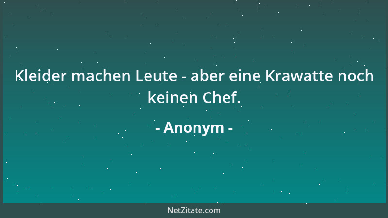 Anonym - Kleider machen Leute - aber eine Krawatte noch keinen Chef....