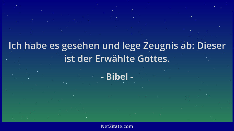 Bibel - Ich habe es gesehen und lege Zeugnis ab: Dieser ist der Erwählte Gottes....