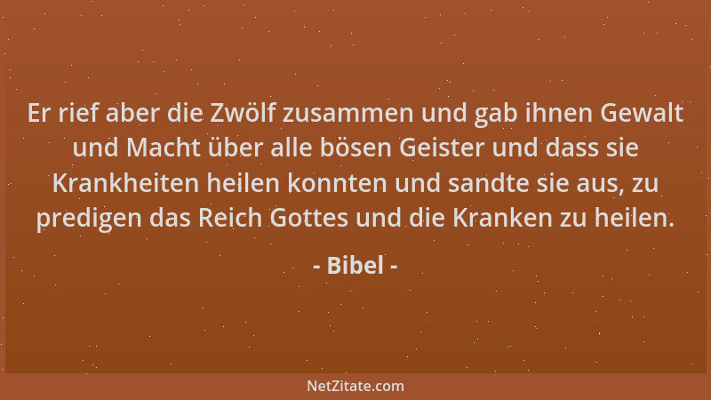 Bibel - Er rief aber die Zwölf zusammen und gab ihnen Gewalt und Macht über alle bösen Geister und dass sie Krankheiten hei...