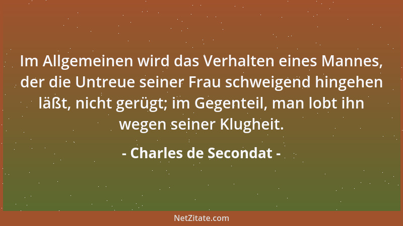 Charles de Secondat - Im Allgemeinen wird das Verhalten eines Mannes, der die Untreue seiner Frau schweigend hingehen läßt,...