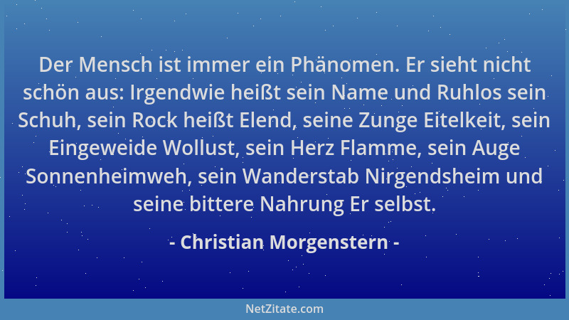 Christian Morgenstern - Der Mensch ist immer ein Phänomen. Er sieht nicht schön aus: Irgendwie heißt sein Name und Ruhlos s...