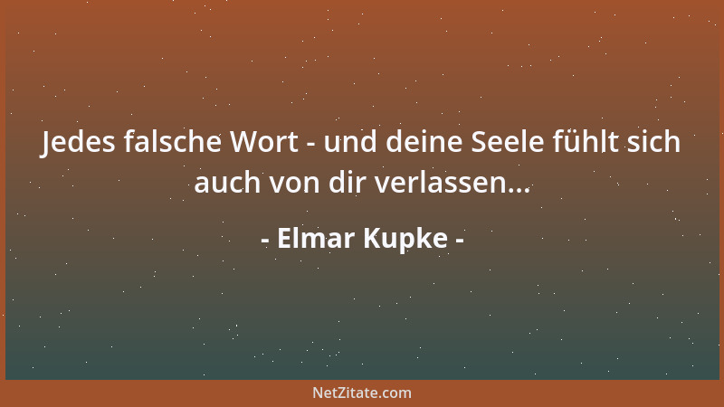 Elmar Kupke - Jedes falsche Wort - und deine Seele fühlt sich auch von dir verlassen......