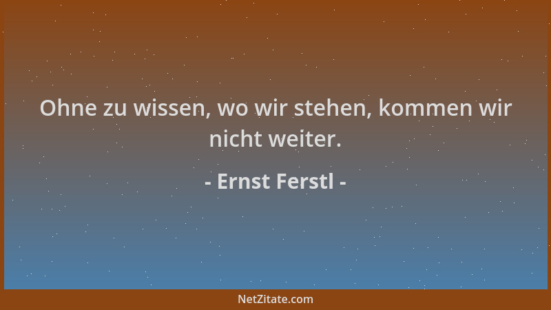 Ernst Ferstl - Ohne zu wissen, wo wir stehen, kommen wir nicht weiter....