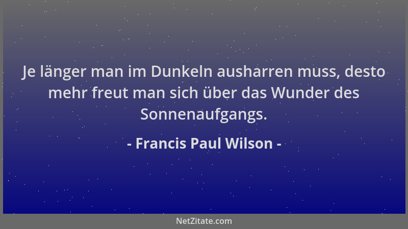 Francis Paul Wilson - Je länger man im Dunkeln ausharren muss, desto mehr freut man sich über das Wunder des Sonnenaufgangs...