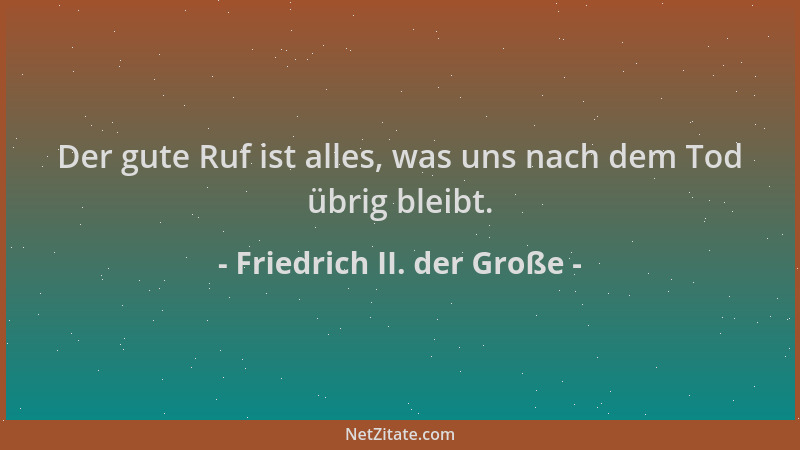 Friedrich II. der Große - Der gute Ruf ist alles, was uns nach dem Tod übrig bleibt....