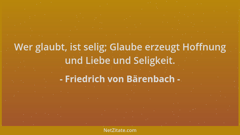 Friedrich von Bärenbach - Wer glaubt, ist selig; Glaube erzeugt Hoffnung und Liebe und Seligkeit....