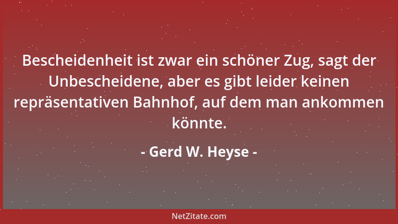 Gerd W. Heyse - Bescheidenheit ist zwar ein schöner Zug, sagt der Unbescheidene, aber es gibt leider keinen repräsentativen...