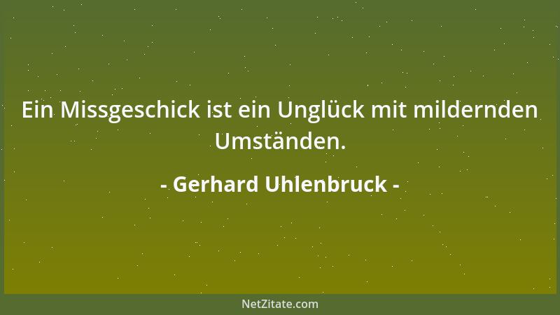 Gerhard Uhlenbruck - Ein Missgeschick ist ein Unglück mit mildernden Umständen....