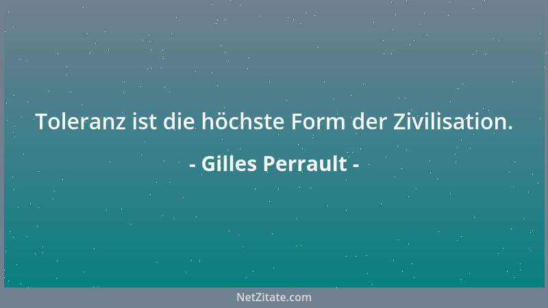 Gilles Perrault - Toleranz ist die höchste Form der Zivilisation....
