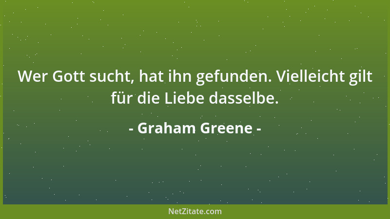 Graham Greene - Wer Gott sucht, hat ihn gefunden. Vielleicht gilt für die Liebe dasselbe....
