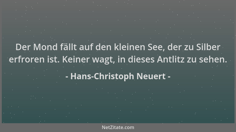Hans-Christoph Neuert - Der Mond fällt auf den kleinen See, der zu Silber erfroren ist. Keiner wagt, in dieses Antlitz zu s...