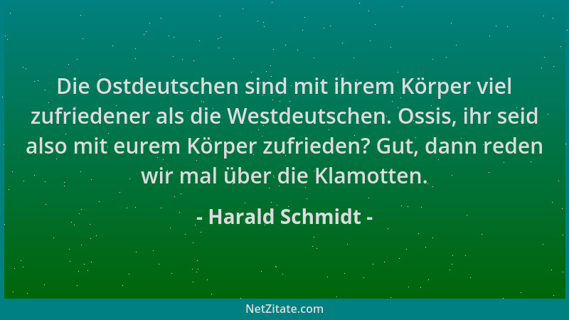 Harald Schmidt - Die Ostdeutschen sind mit ihrem Körper viel zufriedener als die Westdeutschen. Ossis, ihr seid also mit eu...