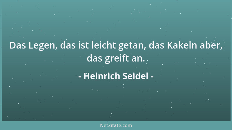 Heinrich Seidel - Das Legen, das ist leicht getan, das Kakeln aber, das greift an....