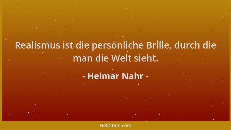 Helmar Nahr - Realismus ist die persönliche Brille, durch die man die Welt sieht....