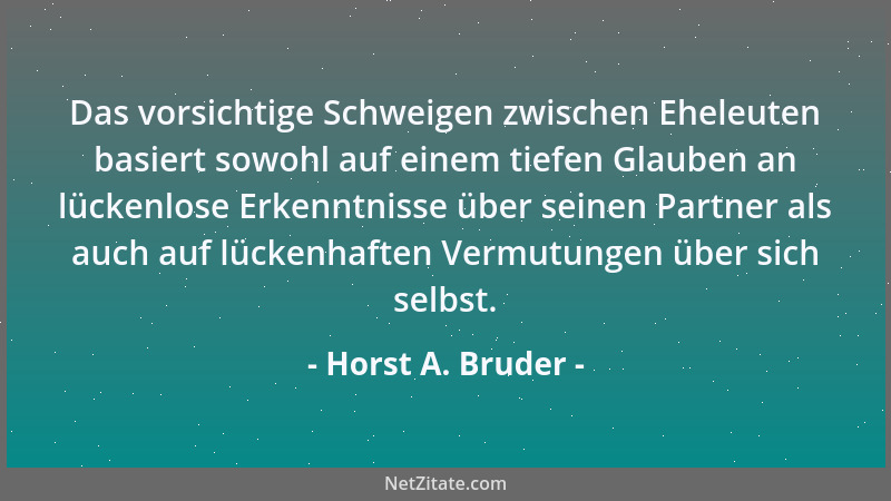 Horst A. Bruder - Das vorsichtige Schweigen zwischen Eheleuten basiert sowohl auf einem tiefen Glauben an lückenlose Erkenn...