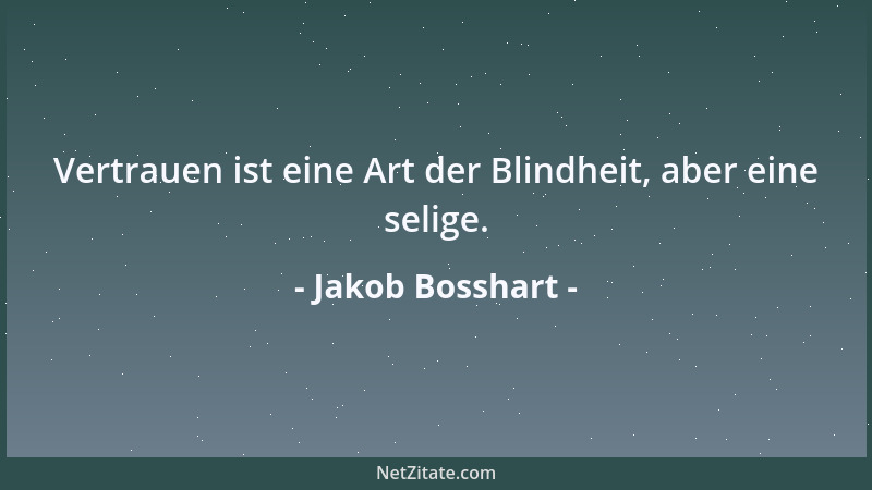 Jakob Bosshart - Vertrauen ist eine Art der Blindheit, aber eine selige....