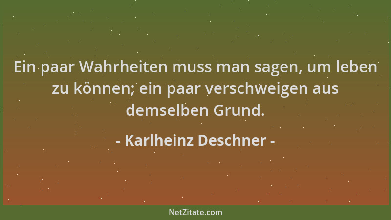Karlheinz Deschner - Ein paar Wahrheiten muss man sagen, um leben zu können; ein paar verschweigen aus demselben Grund....