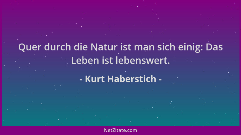 Kurt Haberstich - Quer durch die Natur ist man sich einig: Das Leben ist lebenswert....