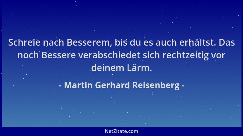 Martin Gerhard Reisenberg - Schreie nach Besserem, bis du es auch erhältst. Das noch Bessere verabschiedet sich rechtzeitig...