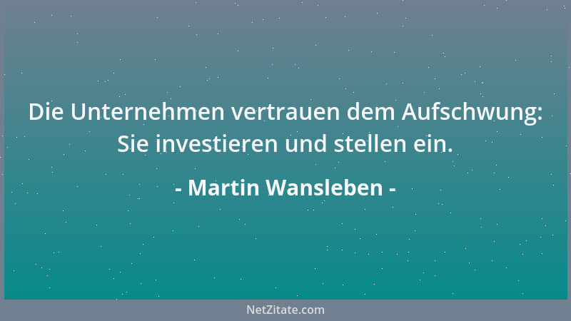 Martin Wansleben - Die Unternehmen vertrauen dem Aufschwung: Sie investieren und stellen ein....