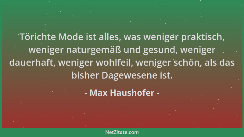 Max Haushofer - Törichte Mode ist alles, was weniger praktisch, weniger naturgemäß und gesund, weniger dauerhaft, weniger w...