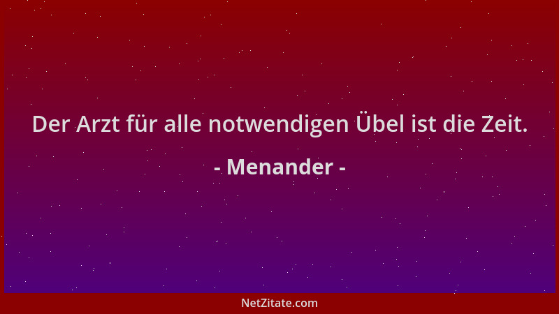 Menander - Der Arzt für alle notwendigen Übel ist die Zeit....