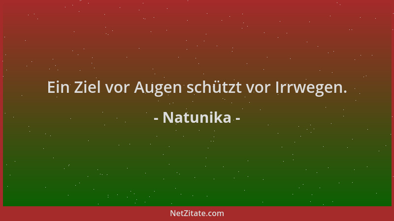 Natunika - Ein Ziel vor Augen schützt vor Irrwegen....