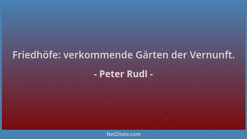 Peter Rudl - Friedhöfe: verkommende Gärten der Vernunft....
