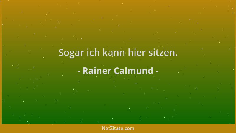 Rainer Calmund - Sogar ich kann hier sitzen....