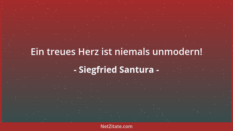 Siegfried Santura - Ein treues Herz ist niemals unmodern!...