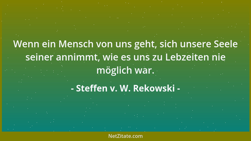 Steffen v. W. Rekowski - Wenn ein Mensch von uns geht, sich unsere Seele seiner annimmt, wie es uns zu Lebzeiten nie möglic...