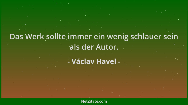 Václav Havel - Das Werk sollte immer ein wenig schlauer sein als der Autor....