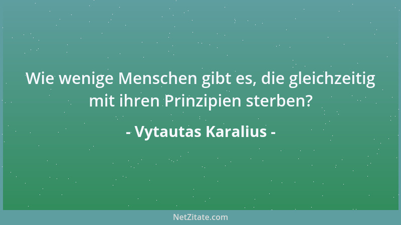 Vytautas Karalius - Wie wenige Menschen gibt es, die gleichzeitig mit ihren Prinzipien sterben?...