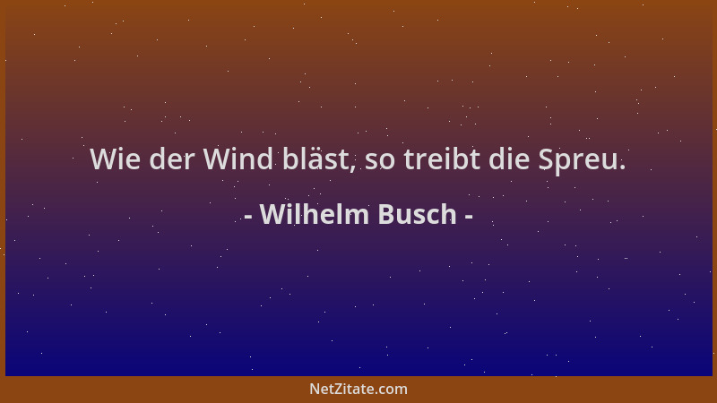 Wilhelm Busch - Wie der Wind bläst, so treibt die Spreu....