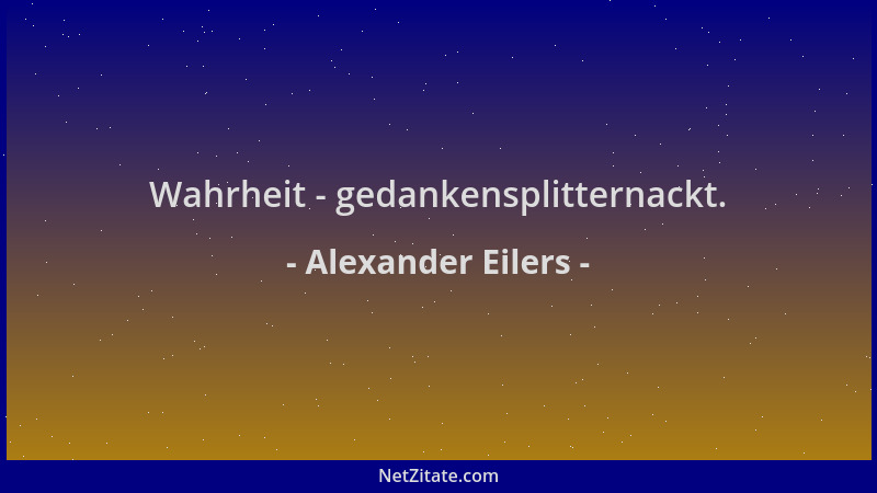 Alexander Eilers - Wahrheit - gedankensplitternackt....