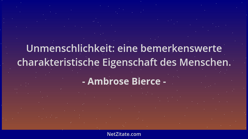 Ambrose Bierce - Unmenschlichkeit: eine bemerkenswerte charakteristische Eigenschaft des Menschen....