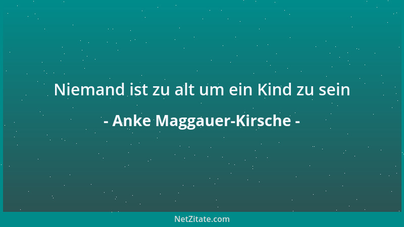 Anke Maggauer-Kirsche - Niemand ist zu alt um ein Kind zu sein...