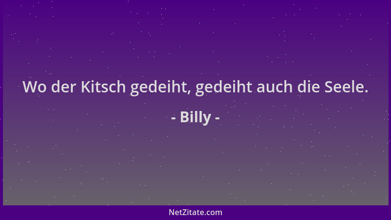 Billy - Wo der Kitsch gedeiht, gedeiht auch die Seele....