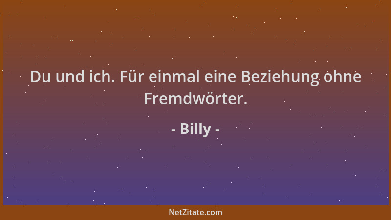 Billy - Du und ich. Für einmal eine Beziehung ohne Fremdwörter....