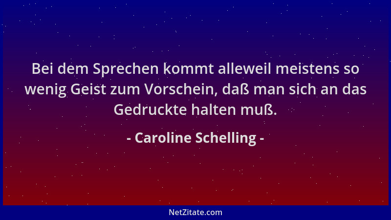 Caroline Schelling - Bei dem Sprechen kommt alleweil meistens so wenig Geist zum Vorschein, daß man sich an das Gedruckte h...