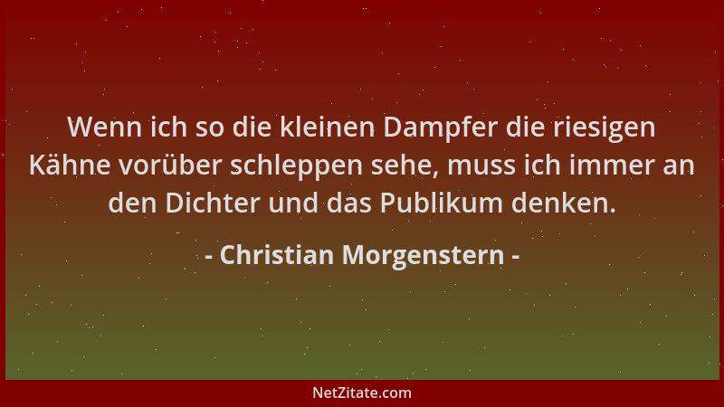 Christian Morgenstern - Wenn ich so die kleinen Dampfer die riesigen Kähne vorüber schleppen sehe, muss ich immer an den Di...