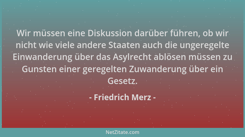 Friedrich Merz - Wir müssen eine Diskussion darüber führen, ob wir nicht wie viele andere Staaten auch die ungeregelte Einw...