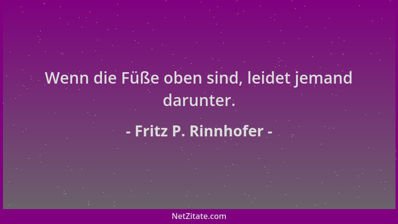 Fritz P. Rinnhofer - Wenn die Füße oben sind, leidet jemand darunter....