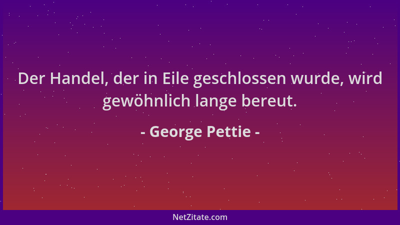 George Pettie - Der Handel, der in Eile geschlossen wurde, wird gewöhnlich lange bereut....