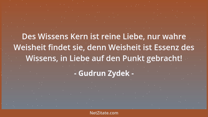 Gudrun Zydek - Des Wissens Kern ist reine Liebe, nur wahre Weisheit findet sie, denn Weisheit ist Essenz des Wissens, in Li...