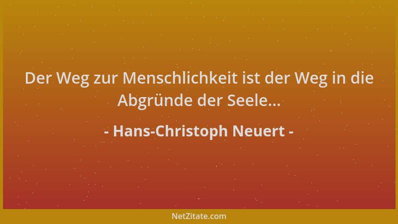Hans-Christoph Neuert - Der Weg zur Menschlichkeit ist der Weg in die Abgründe der Seele......