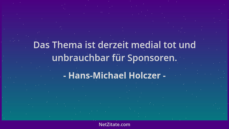 Hans-Michael Holczer - Das Thema ist derzeit medial tot und unbrauchbar für Sponsoren....