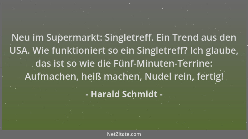 Harald Schmidt - Neu im Supermarkt: Singletreff. Ein Trend aus den USA. Wie funktioniert so ein Singletreff? Ich glaube, da...
