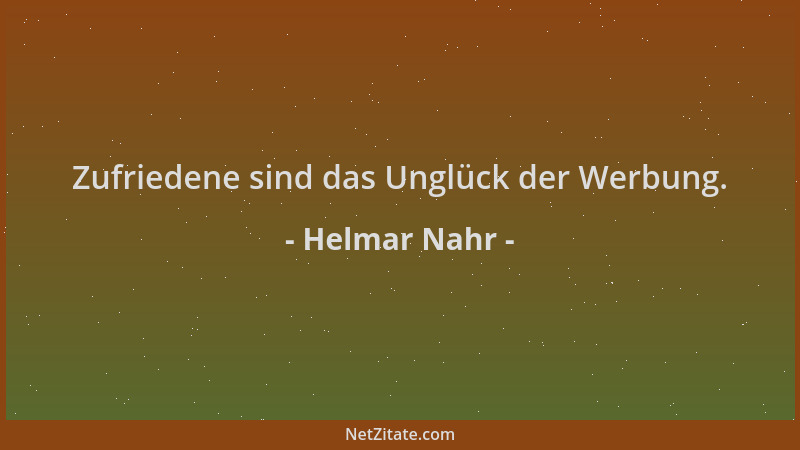 Helmar Nahr - Zufriedene sind das Unglück der Werbung....