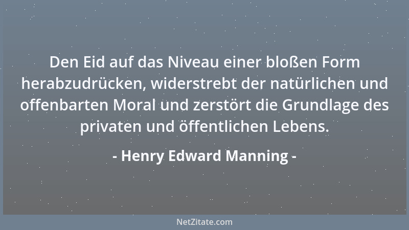 Henry Edward Manning - Den Eid auf das Niveau einer bloßen Form herabzudrücken, widerstrebt der natürlichen und offenbarten...